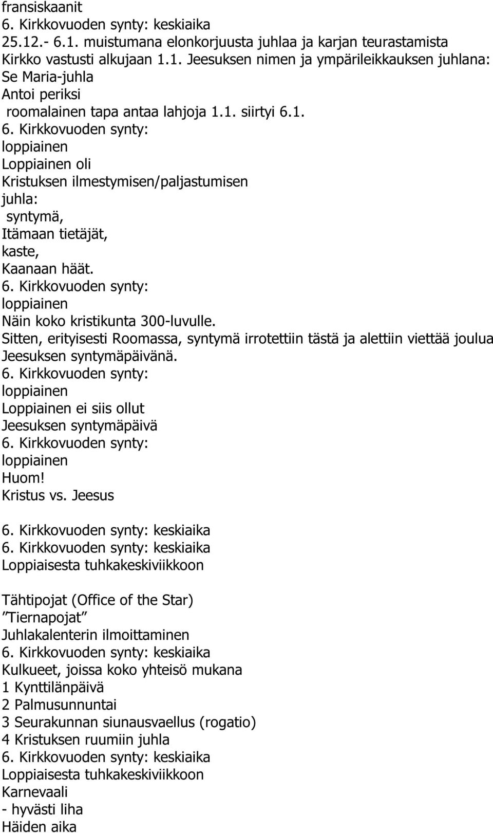 Sitten, erityisesti Roomassa, syntymä irrotettiin tästä ja alettiin viettää joulua Jeesuksen syntymäpäivänä. 6. Kirkkovuoden synty: loppiainen Loppiainen ei siis ollut Jeesuksen syntymäpäivä 6.