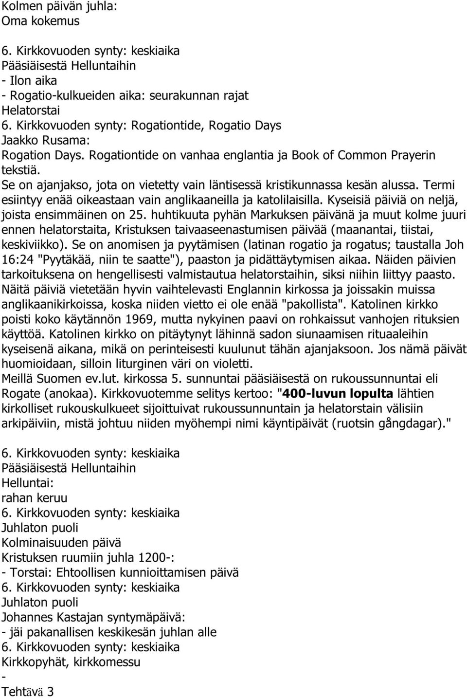 Se on ajanjakso, jota on vietetty vain läntisessä kristikunnassa kesän alussa. Termi esiintyy enää oikeastaan vain anglikaaneilla ja katolilaisilla. Kyseisiä päiviä on neljä, joista ensimmäinen on 25.