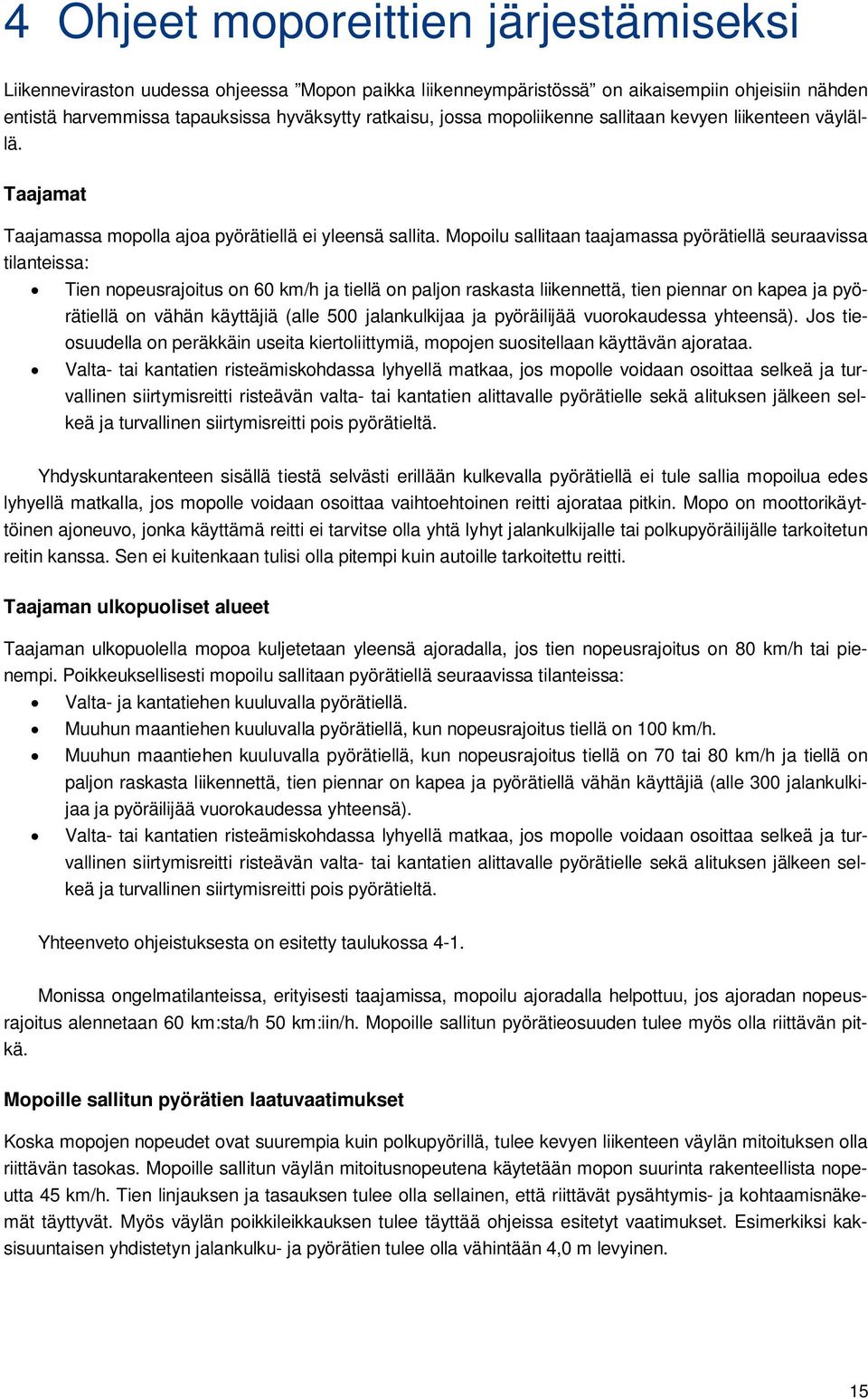 Mopoilu sallitaan taajamassa pyörätiellä seuraavissa tilanteissa: Tien nopeusrajoitus on 60 km/h ja tiellä on paljon raskasta liikennettä, tien piennar on kapea ja pyörätiellä on vähän käyttäjiä