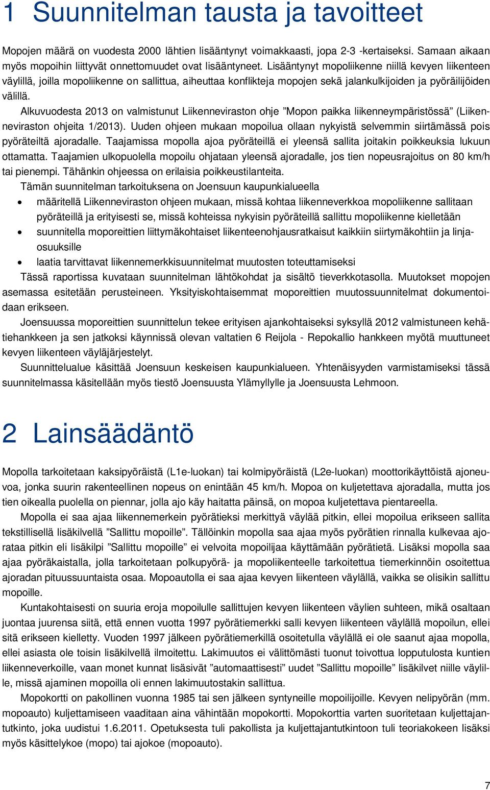 Alkuvuodesta 2013 on valmistunut Liikenneviraston ohje Mopon paikka liikenneympäristössä (Liikenneviraston ohjeita 1/2013).