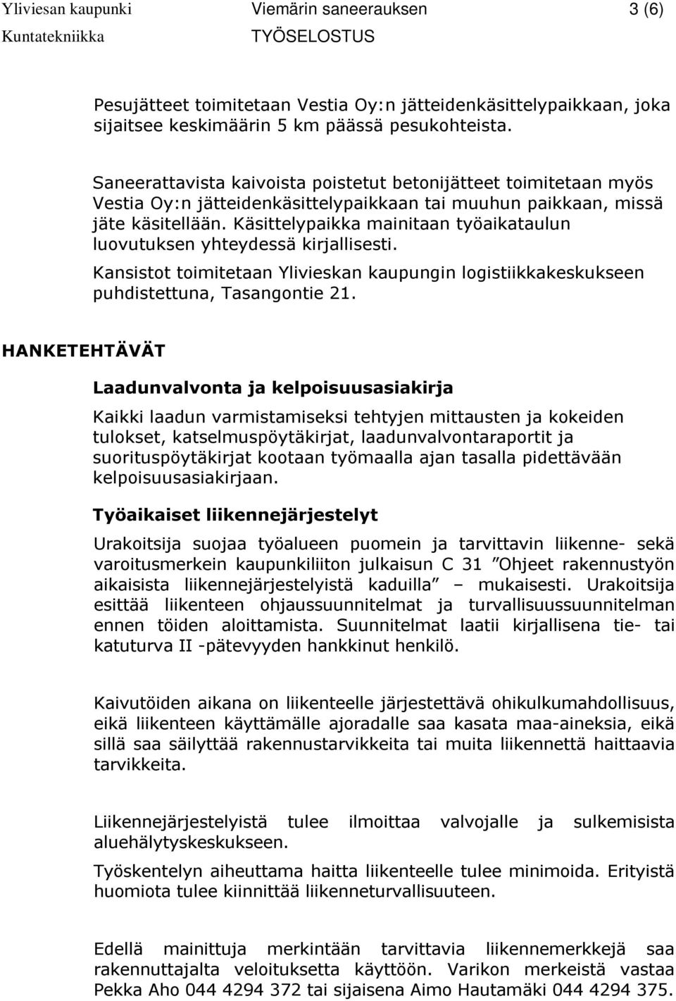 Käsittelypaikka mainitaan työaikataulun luovutuksen yhteydessä kirjallisesti. Kansistot toimitetaan Ylivieskan kaupungin logistiikkakeskukseen puhdistettuna, Tasangontie 21.