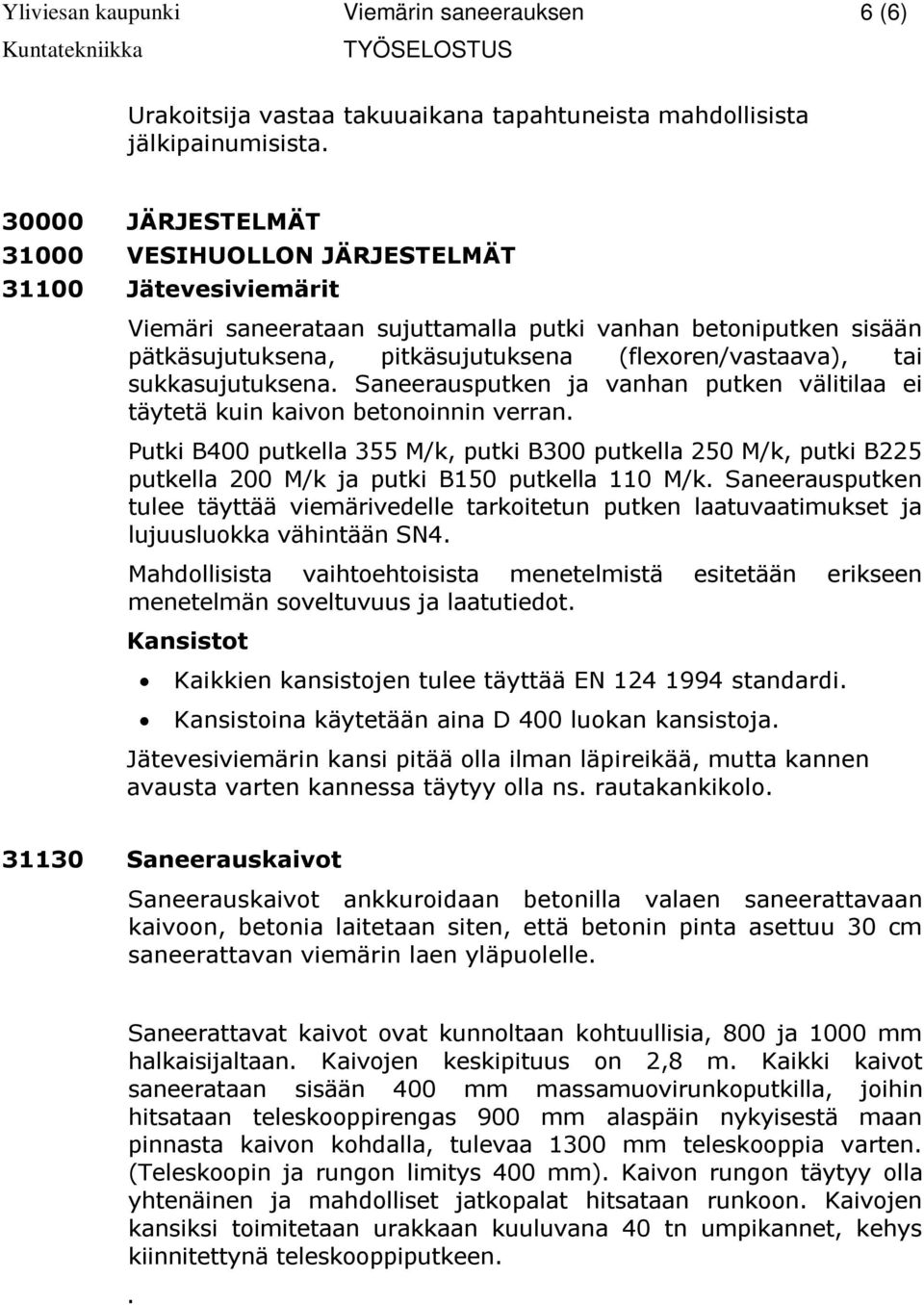 sukkasujutuksena. Saneerausputken ja vanhan putken välitilaa ei täytetä kuin kaivon betonoinnin verran.