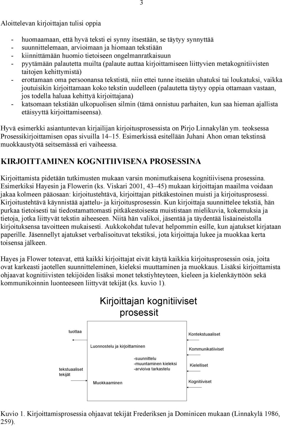 uhatuksi tai loukatuksi, vaikka joutuisikin kirjoittamaan koko tekstin uudelleen (palautetta täytyy oppia ottamaan vastaan, jos todella haluaa kehittyä kirjoittajana) - katsomaan tekstiään