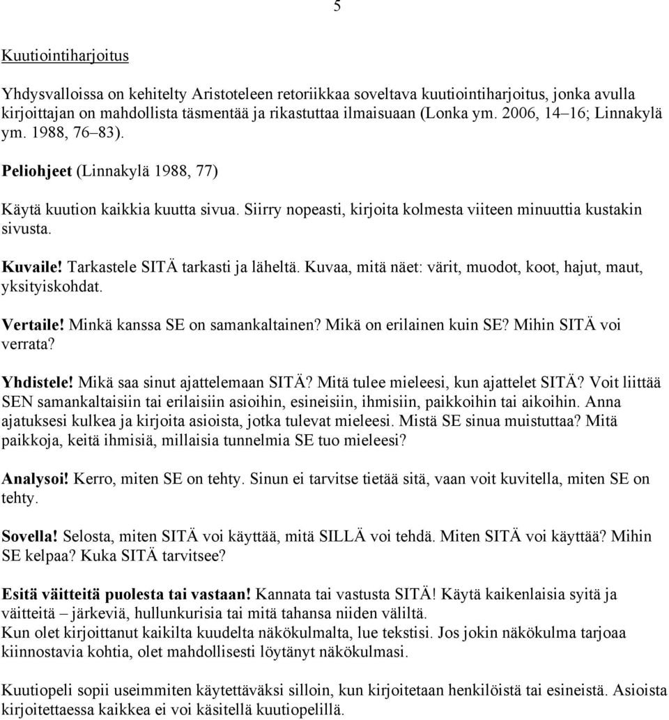 Tarkastele SITÄ tarkasti ja läheltä. Kuvaa, mitä näet: värit, muodot, koot, hajut, maut, yksityiskohdat. Vertaile! Minkä kanssa SE on samankaltainen? Mikä on erilainen kuin SE? Mihin SITÄ voi verrata?