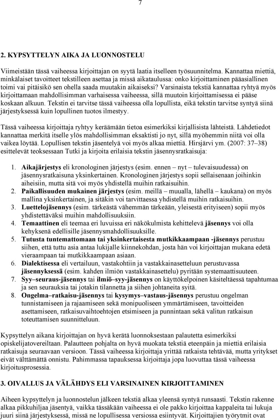 Varsinaista tekstiä kannattaa ryhtyä myös kirjoittamaan mahdollisimman varhaisessa vaiheessa, sillä muutoin kirjoittamisessa ei pääse koskaan alkuun.