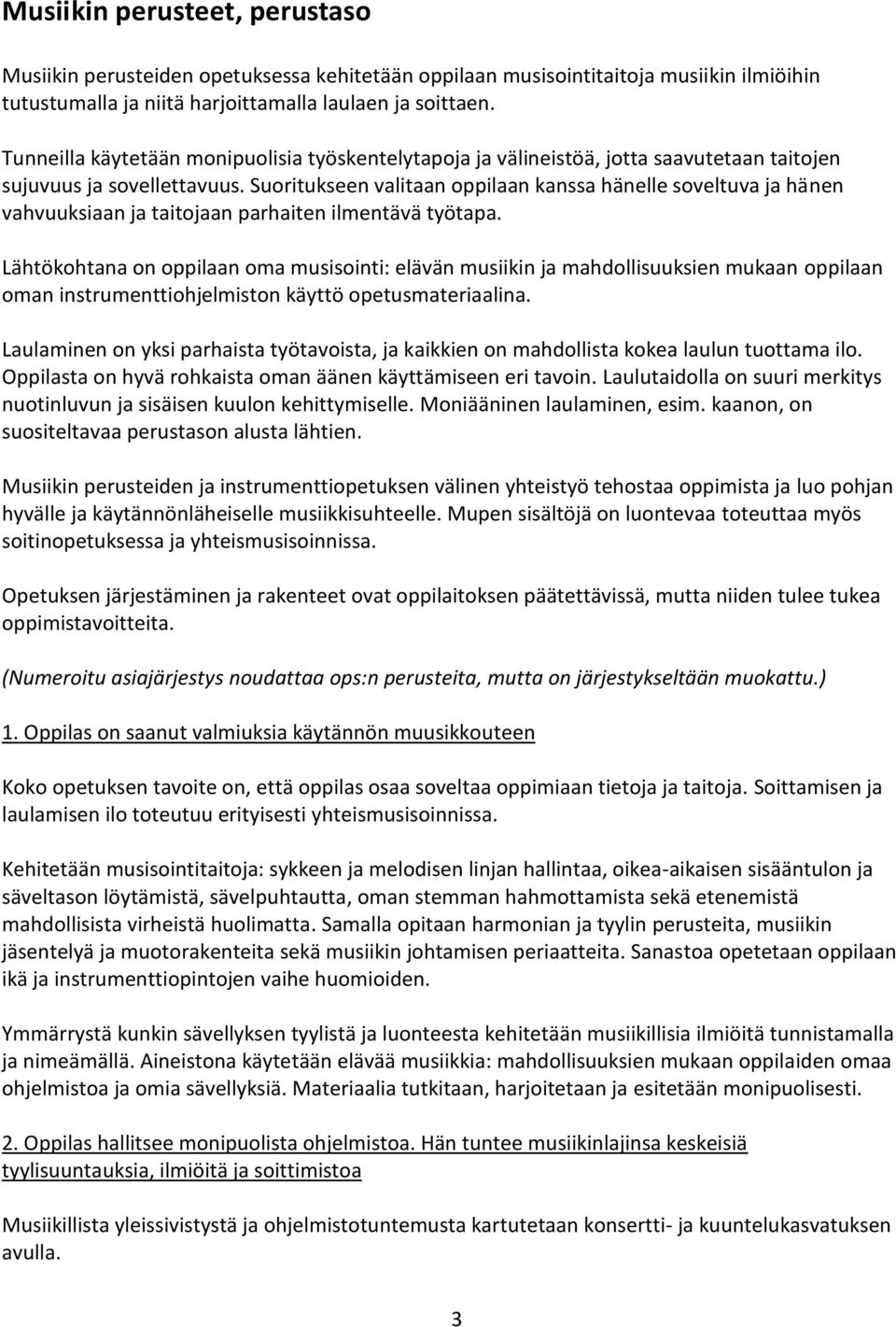 Suoritukseen valitaan oppilaan kanssa hänelle soveltuva ja hänen vahvuuksiaan ja taitojaan parhaiten ilmentävä työtapa.