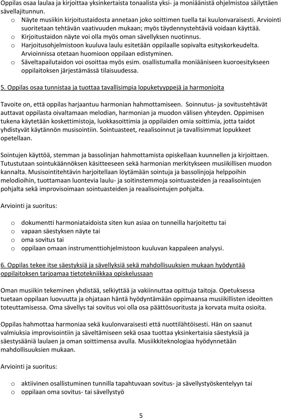 o Kirjoitustaidon näyte voi olla myös oman sävellyksen nuotinnus. o Harjoitusohjelmistoon kuuluva laulu esitetään oppilaalle sopivalta esityskorkeudelta.