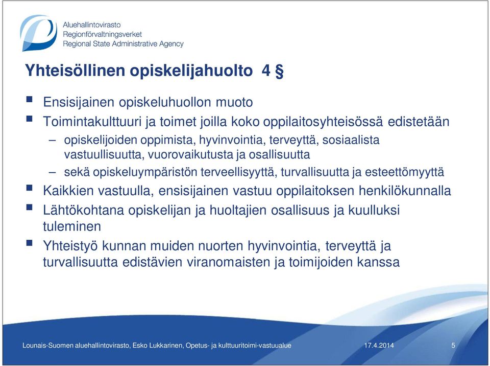 vastuulla, ensisijainen vastuu oppilaitoksen henkilökunnalla Lähtökohtana opiskelijan ja huoltajien osallisuus ja kuulluksi tuleminen Yhteistyö kunnan muiden nuorten