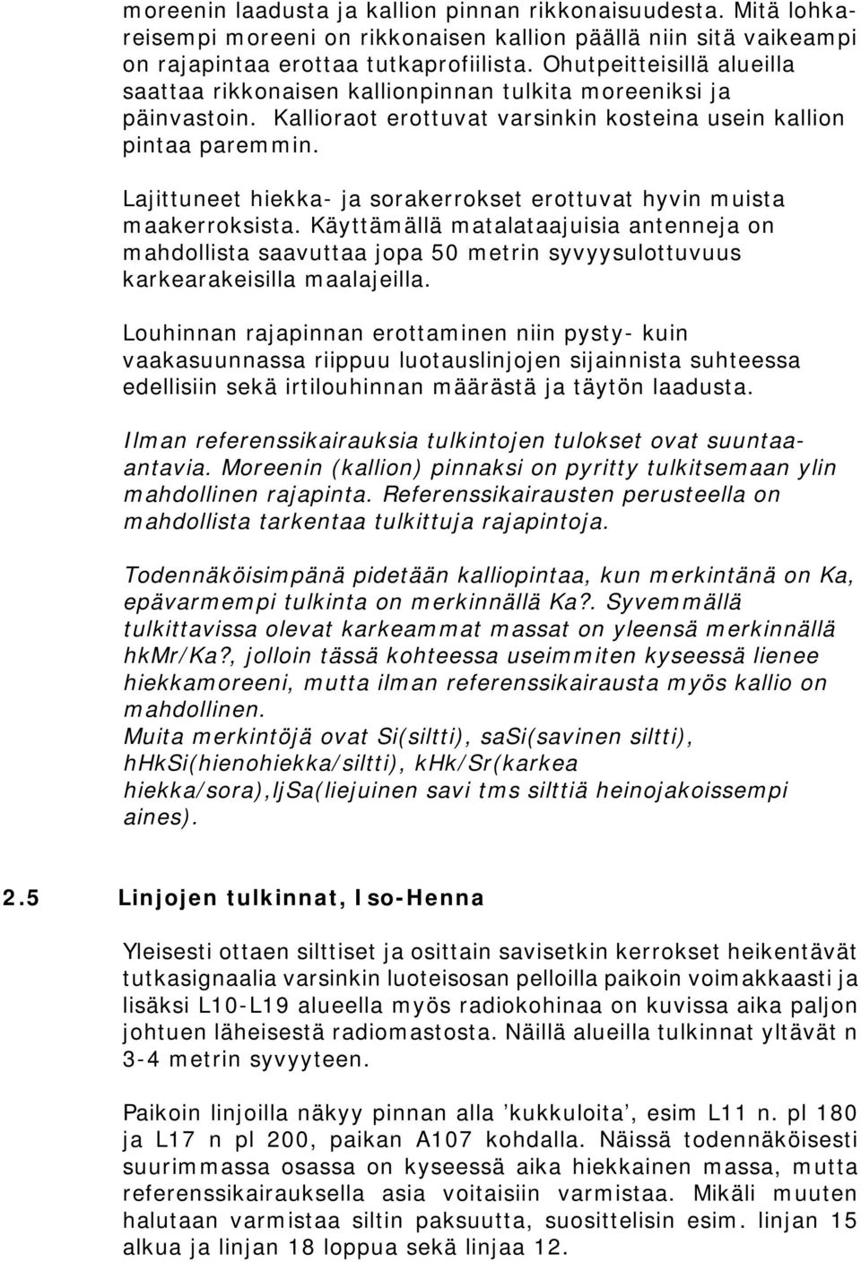 Lajittuneet hiekka- ja sorakerrokset erottuvat hyvin muista maakerroksista. Käyttämällä matalataajuisia antenneja on mahdollista saavuttaa jopa 50 metrin syvyysulottuvuus karkearakeisilla maalajeilla.