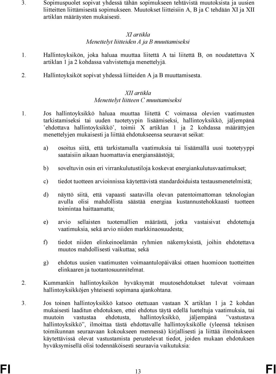 Hallintoyksikön, joka haluaa muuttaa liitettä A tai liitettä B, on noudatettava X artiklan 1 ja 2 kohdassa vahvistettuja menettelyjä. 2. Hallintoyksiköt sopivat yhdessä liitteiden A ja B muuttamisesta.