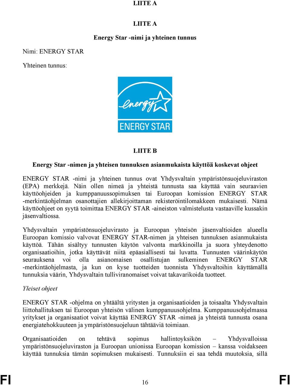 Näin ollen nimeä ja yhteistä tunnusta saa käyttää vain seuraavien käyttöohjeiden ja kumppanuussopimuksen tai Euroopan komission ENERGY STAR -merkintäohjelman osanottajien allekirjoittaman