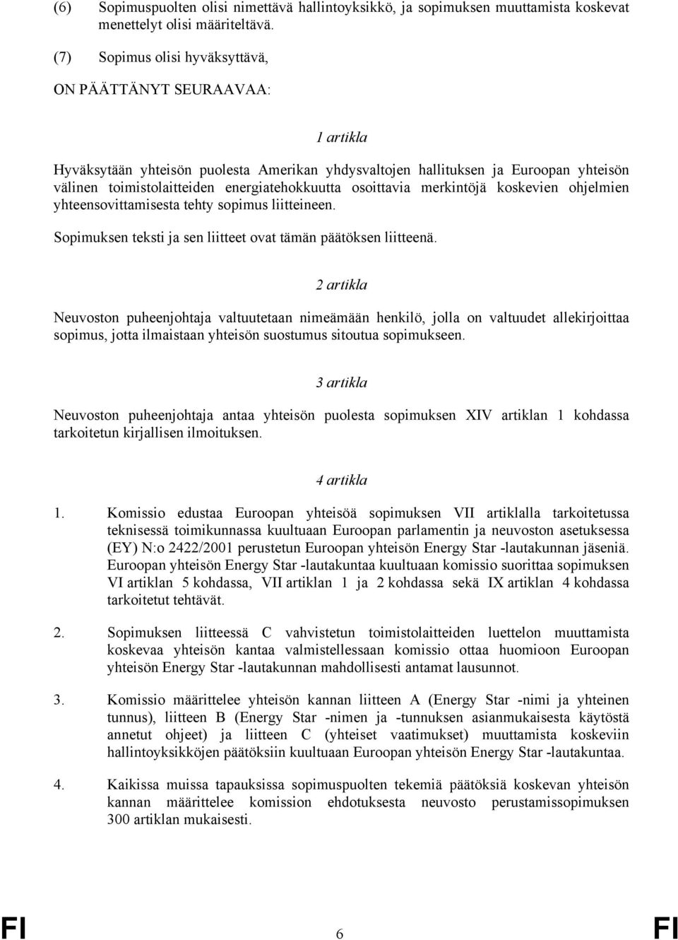 osoittavia merkintöjä koskevien ohjelmien yhteensovittamisesta tehty sopimus liitteineen. Sopimuksen teksti ja sen liitteet ovat tämän päätöksen liitteenä.