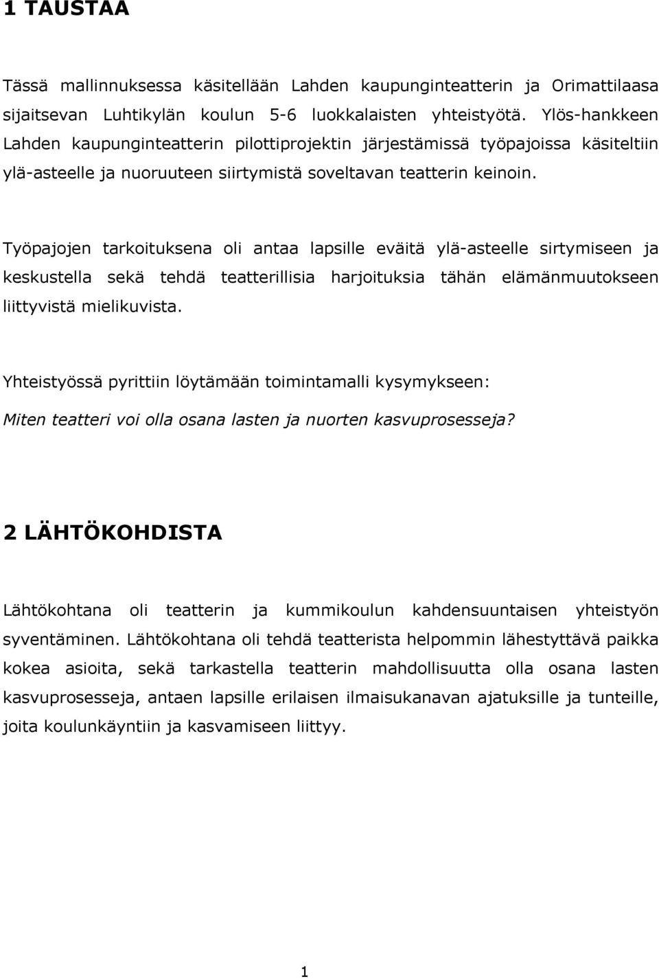 Työpajojen tarkoituksena oli antaa lapsille eväitä ylä-asteelle sirtymiseen ja keskustella sekä tehdä teatterillisia harjoituksia tähän elämänmuutokseen liittyvistä mielikuvista.