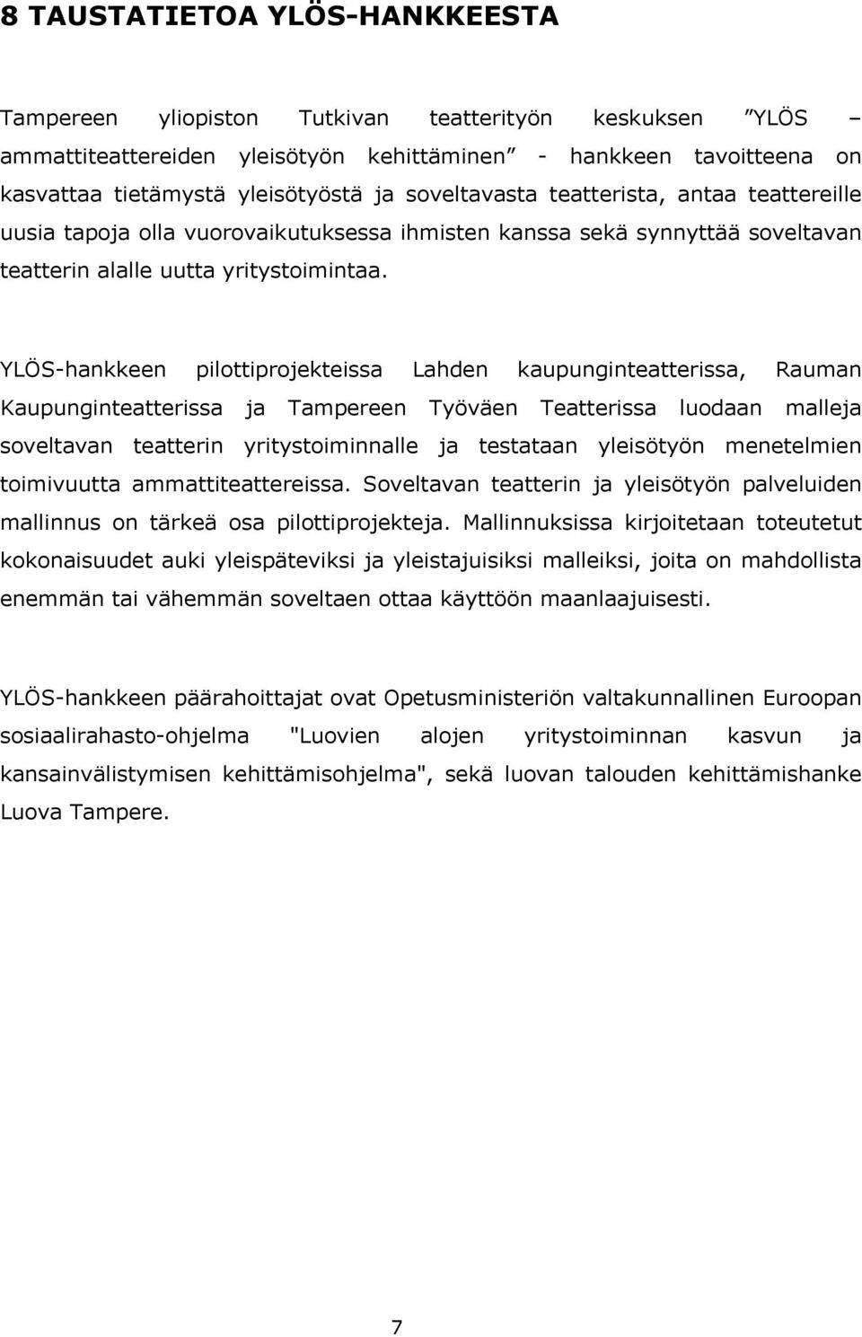 YLÖS-hankkeen pilottiprojekteissa Lahden kaupunginteatterissa, Rauman Kaupunginteatterissa ja Tampereen Työväen Teatterissa luodaan malleja soveltavan teatterin yritystoiminnalle ja testataan