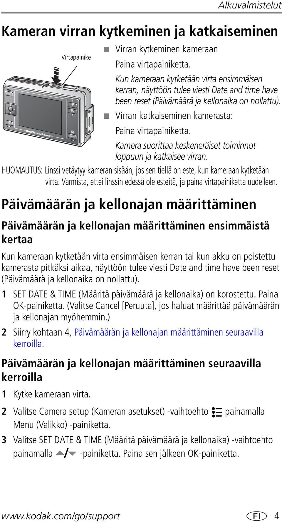 Kamera suorittaa keskeneräiset toiminnot loppuun ja katkaisee virran. HUOMAUTUS: Linssi vetäytyy kameran sisään, jos sen tiellä on este, kun kameraan kytketään virta.
