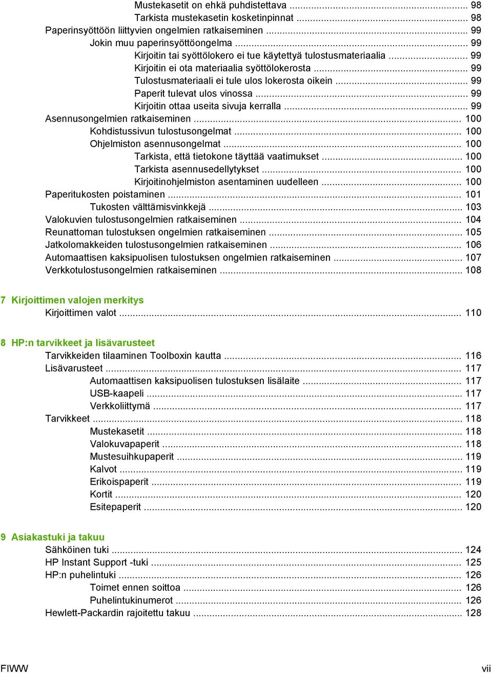 .. 99 Paperit tulevat ulos vinossa... 99 Kirjoitin ottaa useita sivuja kerralla... 99 Asennusongelmien ratkaiseminen... 100 Kohdistussivun tulostusongelmat... 100 Ohjelmiston asennusongelmat.