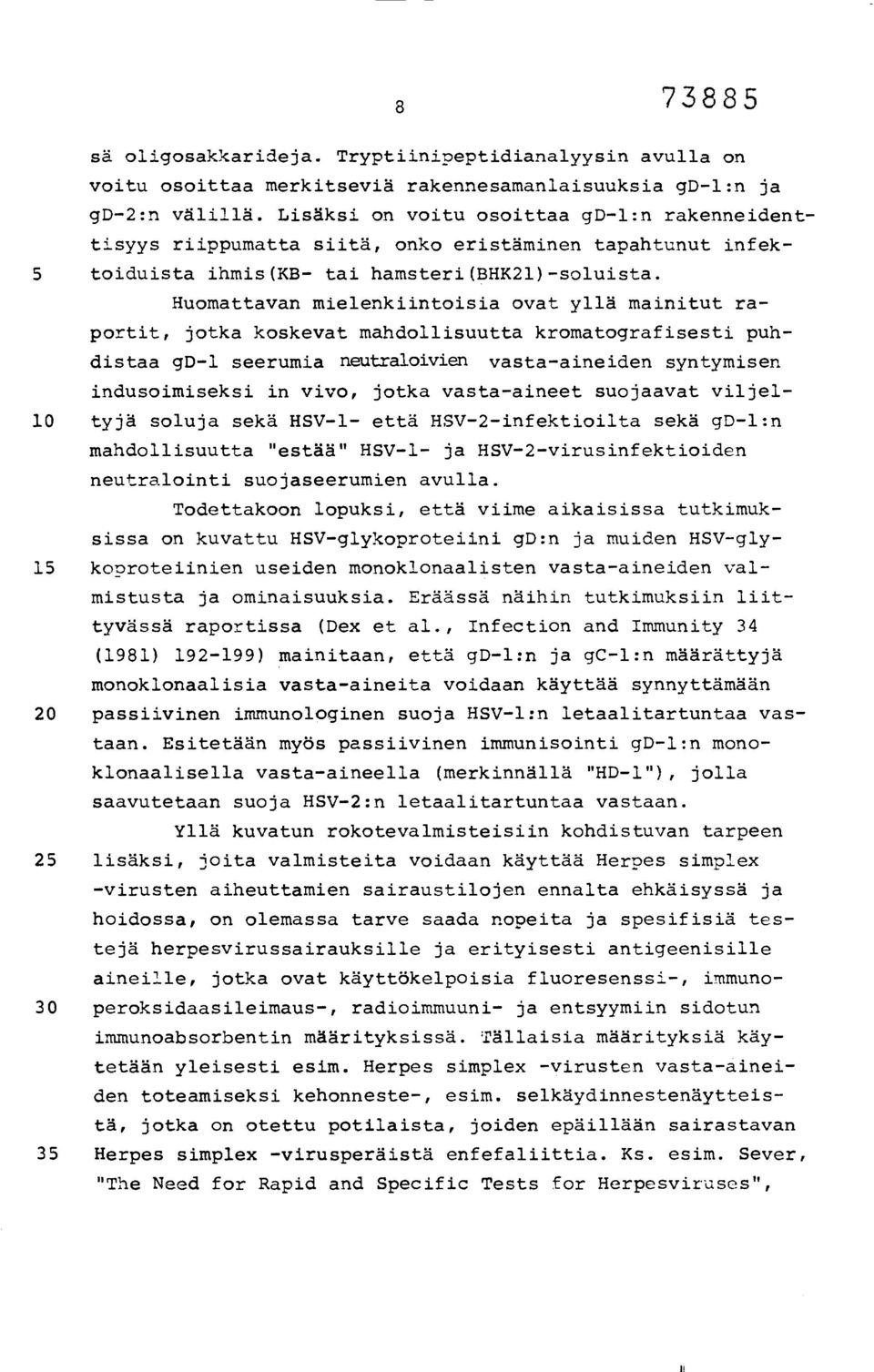 Huomattavan mielenkiintoisia ovat yllä mainitut raportit, jotka koskevat mandollisuutta kromatografisesti puhdistaa gd-1 seerumia neutraloivien vasta-aineiden syntymisen indusoimiseksi in vivo, jotka