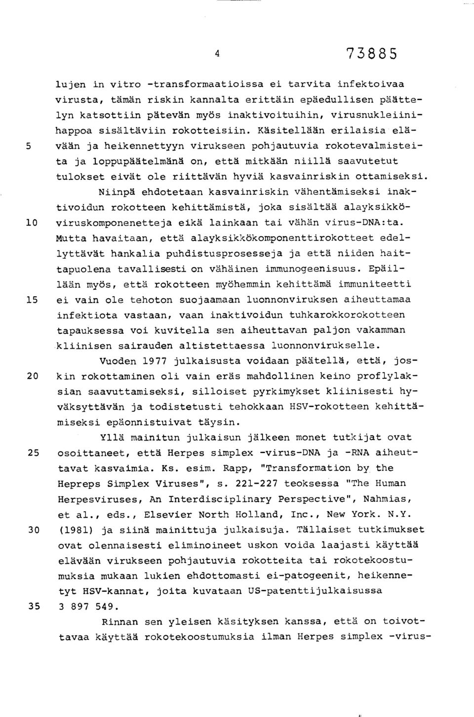 Käsitellään erilaisia elä- 5 vään ja heikennettyyn virukseen pohjautuvia rokotevalmisteita ja loppupäätelmänä on, että mitkään niillä saavutetut tulokset eivät ole riittävän hyviä kasvainriskin