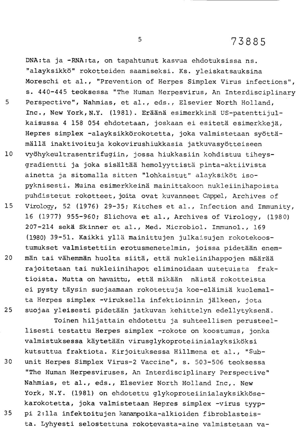 Eräänä esimerkkinä US-patenttijulkaisussa 4 158 054 ehdotetaan, joskaan ei esitetä esimerkkejä, Hepres simplex -alayksikkörokotetta, joka valmistetaan syöttämällä inaktivoituja kokovirushiukkasia