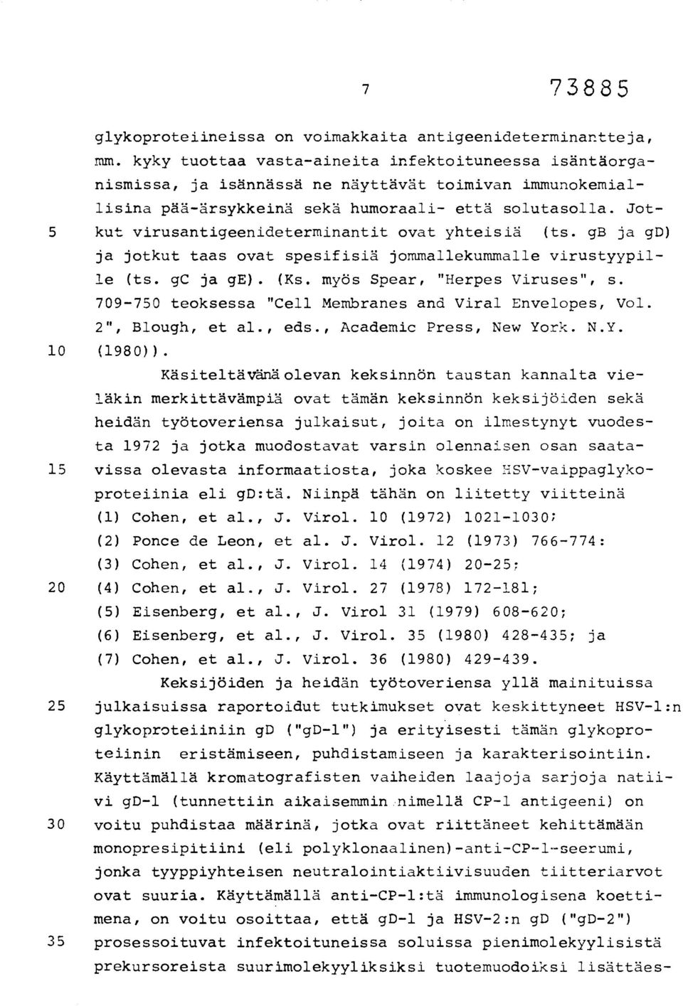 Jot- 5 kut virusantigeenideterminantit ovat yhteisiä (ts. gb ja gd) ja jotkut taas ovat spesifisiä jommallekummalle virustyypille (ts. gc ja ge). (Ks. myös Spear, "Herpes Viruses", s.