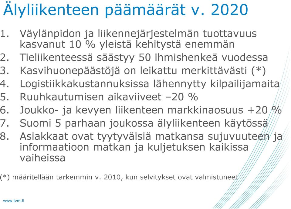 Logistiikkakustannuksissa lähennytty kilpailijamaita 5. Ruuhkautumisen aikaviiveet 20 % 6. Joukko- ja kevyen liikenteen markkinaosuus +20 % 7.