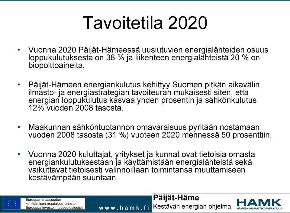 sähkönkulutus 12% vuoden 2008 tasosta. Maakunnan sähköntuotannon omavaraisuus pyritään nostamaan vuoden 2008 tasosta (31 %) vuoteen 2020 mennessä 50 prosenttiin.