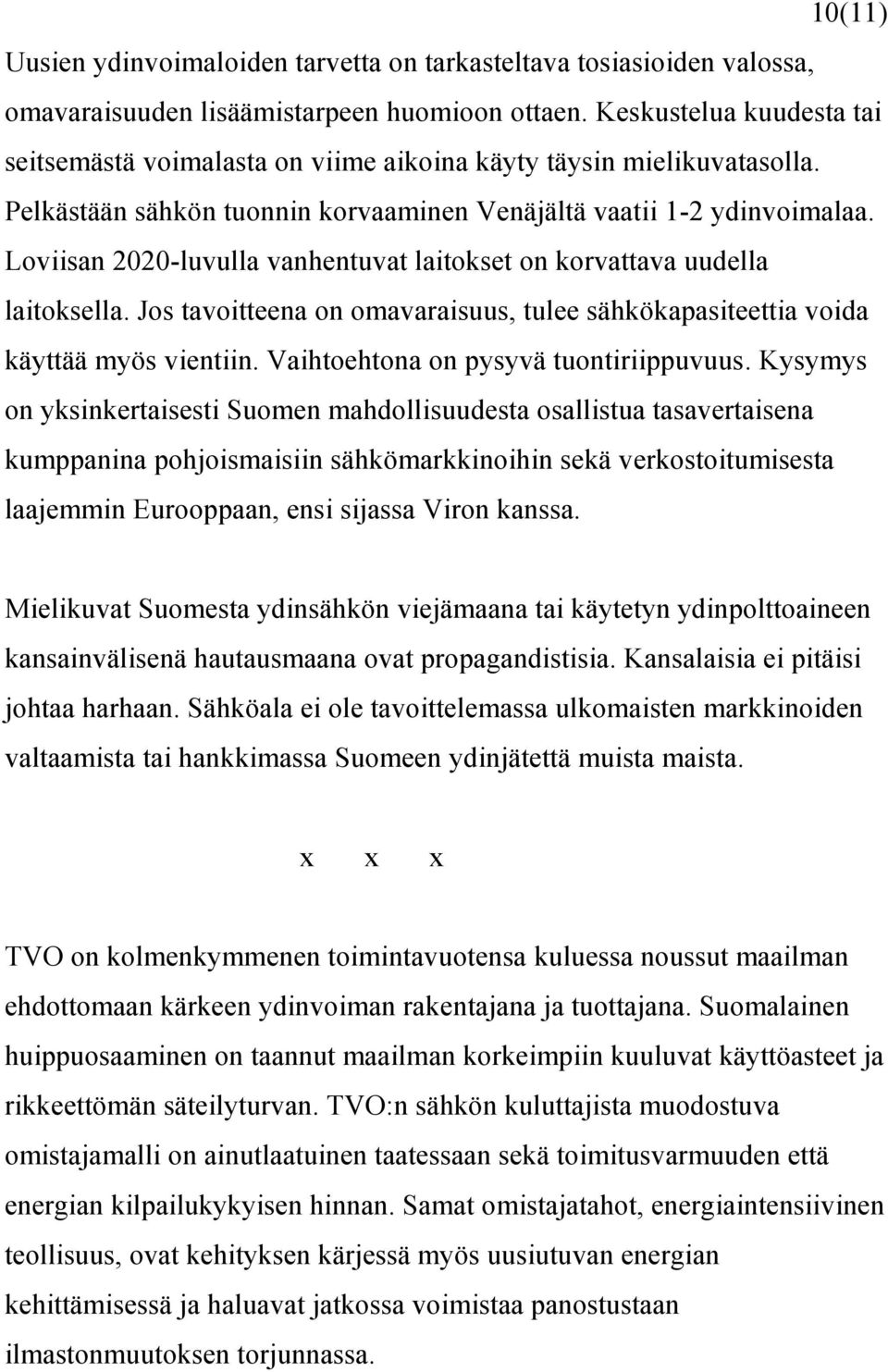 Loviisan 2020-luvulla vanhentuvat laitokset on korvattava uudella laitoksella. Jos tavoitteena on omavaraisuus, tulee sähkökapasiteettia voida käyttää myös vientiin.