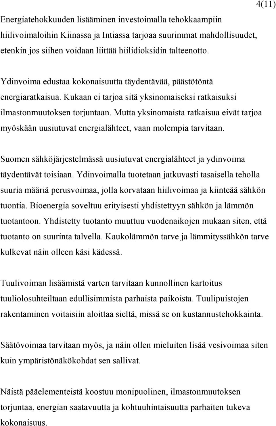 Mutta yksinomaista ratkaisua eivät tarjoa myöskään uusiutuvat energialähteet, vaan molempia tarvitaan. Suomen sähköjärjestelmässä uusiutuvat energialähteet ja ydinvoima täydentävät toisiaan.