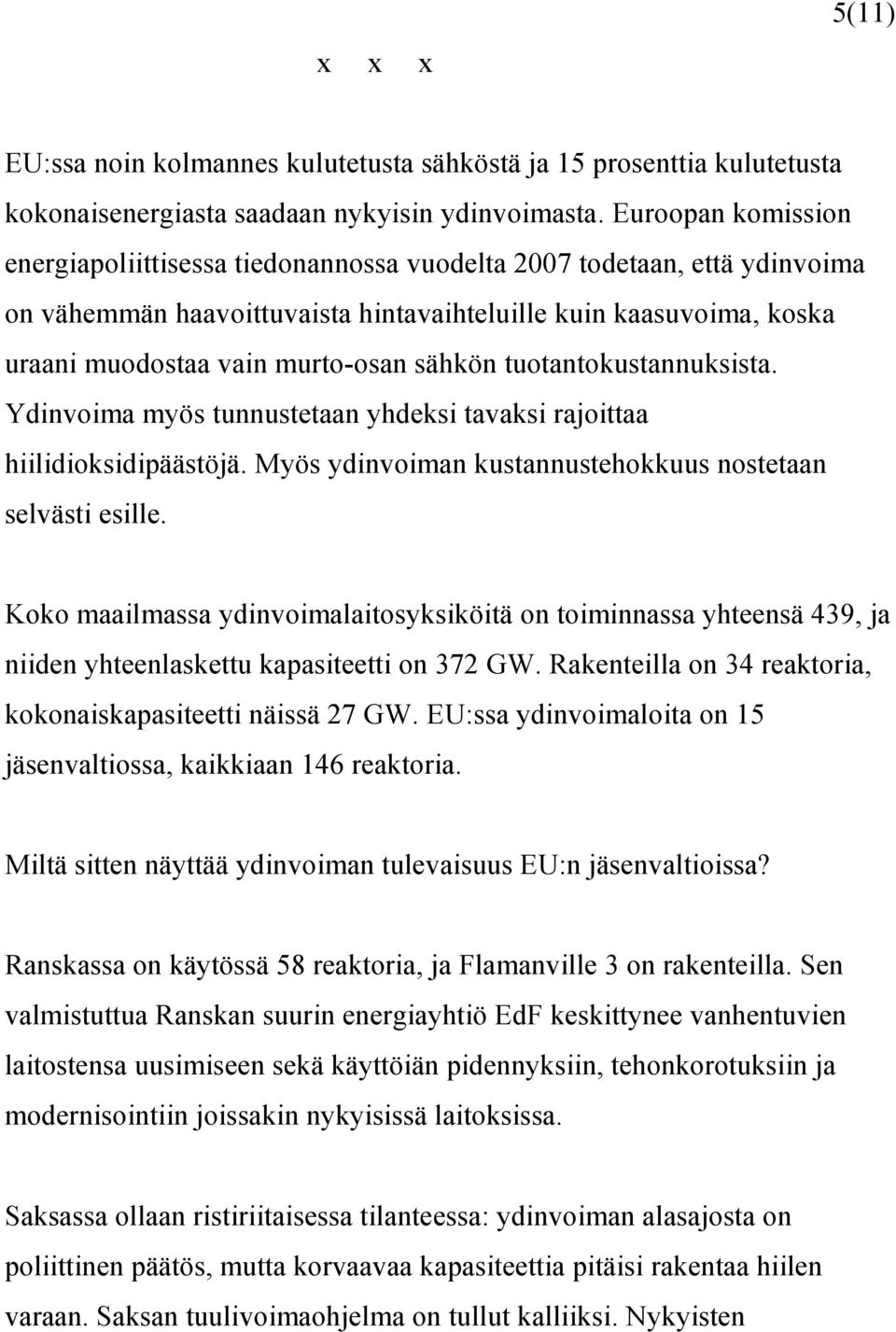 sähkön tuotantokustannuksista. Ydinvoima myös tunnustetaan yhdeksi tavaksi rajoittaa hiilidioksidipäästöjä. Myös ydinvoiman kustannustehokkuus nostetaan selvästi esille.