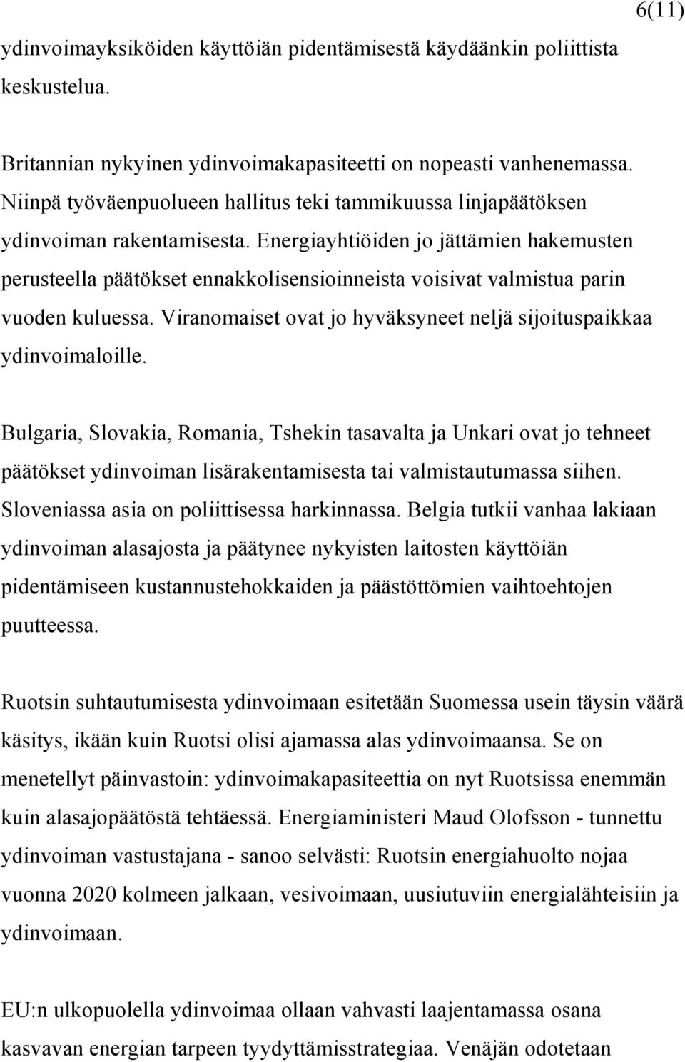 Energiayhtiöiden jo jättämien hakemusten perusteella päätökset ennakkolisensioinneista voisivat valmistua parin vuoden kuluessa. Viranomaiset ovat jo hyväksyneet neljä sijoituspaikkaa ydinvoimaloille.