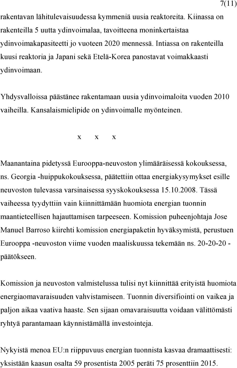 Kansalaismielipide on ydinvoimalle myönteinen. x x x Maanantaina pidetyssä Eurooppa-neuvoston ylimääräisessä kokouksessa, ns.