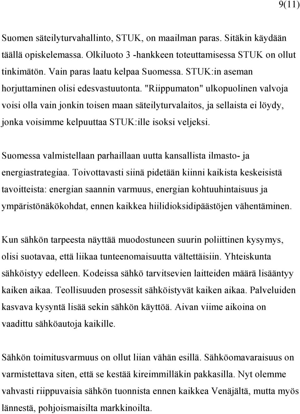 "Riippumaton" ulkopuolinen valvoja voisi olla vain jonkin toisen maan säteilyturvalaitos, ja sellaista ei löydy, jonka voisimme kelpuuttaa STUK:ille isoksi veljeksi.