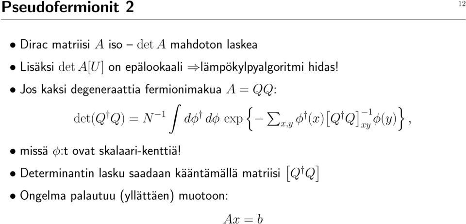 Jos kaksi degeneraattia fermionimakua A = QQ: { det(q Q) = N 1 dφ dφ exp x,y φ (x) [ Q Q ]