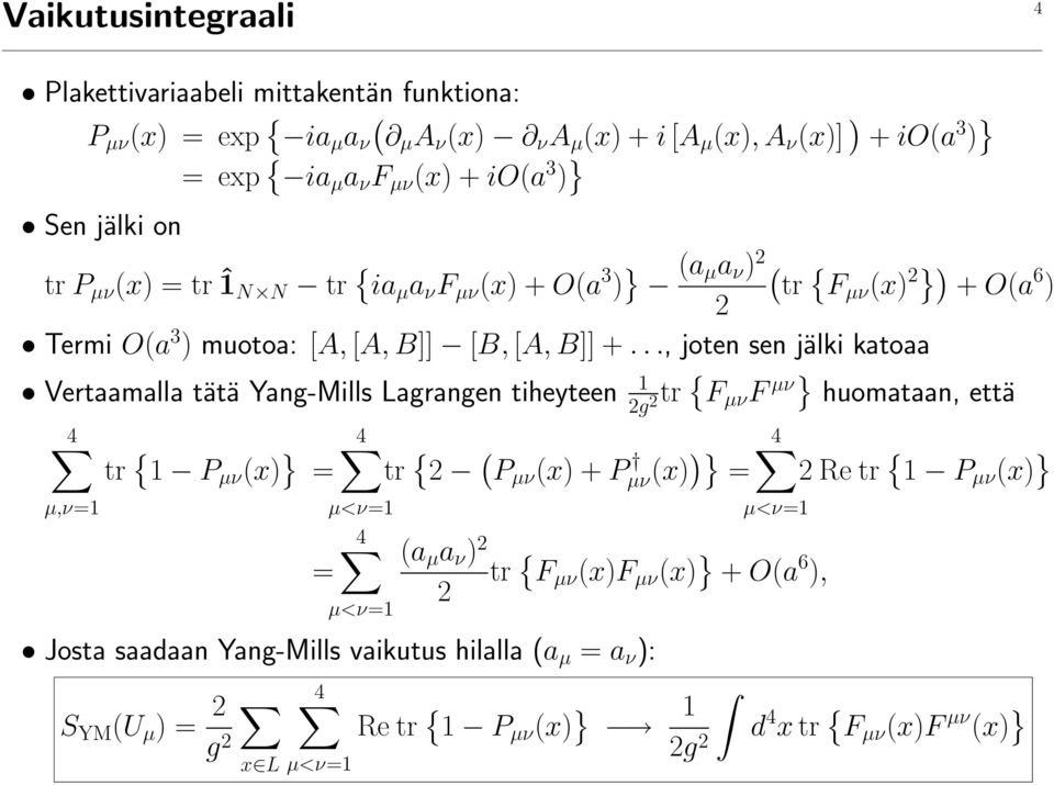 .., joten sen jälki katoaa Vertaamalla tätä Yang-Mills Lagrangen tiheyteen 1 tr { F 2g 2 µν F µν} huomataan, että 4 tr { 1 P µν (x) } 4 = tr { 2 ( P µν (x) + P µν(x) )} 4 = 2 Re tr { 1 P µν