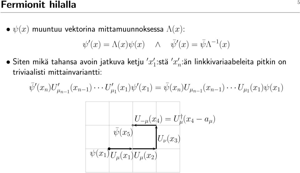 triviaalisti mittainvariantti: ψ (x n )U µ n 1 (x n 1 ) U µ 1 (x 1 )ψ (x 1 ) = ψ(x n )U µn 1