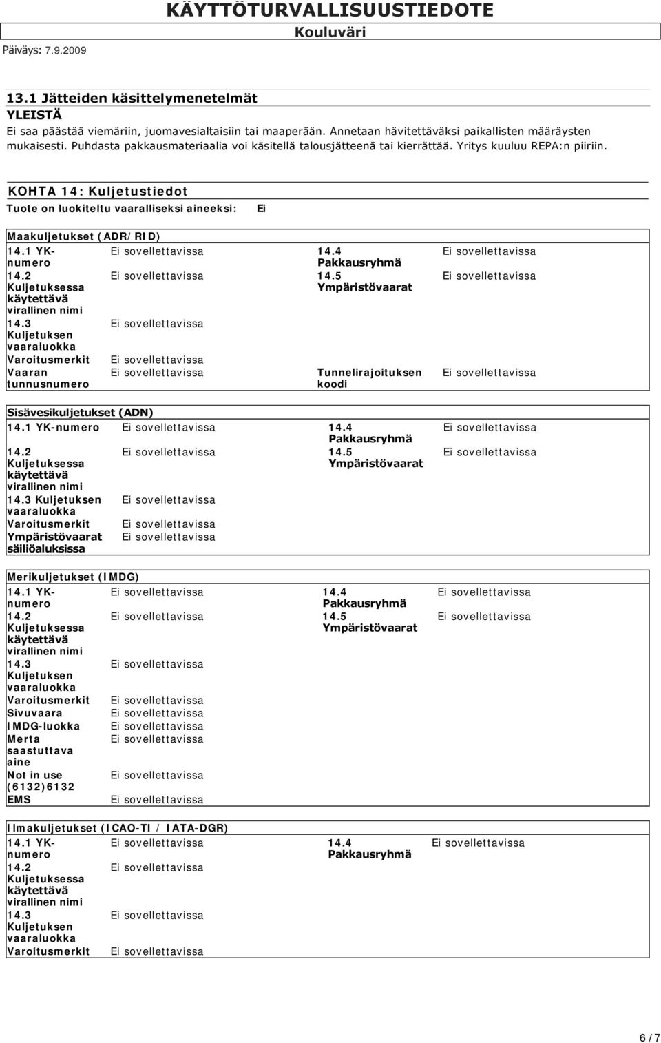 KOHTA 14: Kuljetustiedot Tuote on luokiteltu vaaralliseksi aineeksi: Ei Maakuljetukset (ADR/RID) 14.1 YKnumero 14.4 14.5 14.