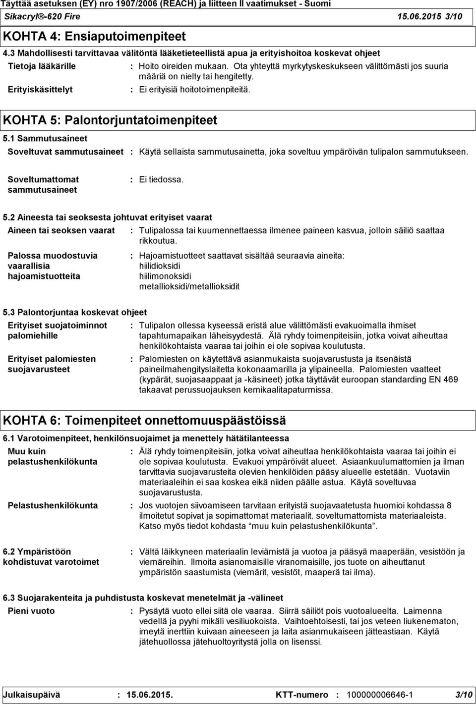 Ota yhteyttä myrkytyskeskukseen välittömästi jos suuria määriä on nielty tai hengitetty. Ei erityisiä hoitotoimenpiteitä. KOHTA 5 Palontorjuntatoimenpiteet 5.