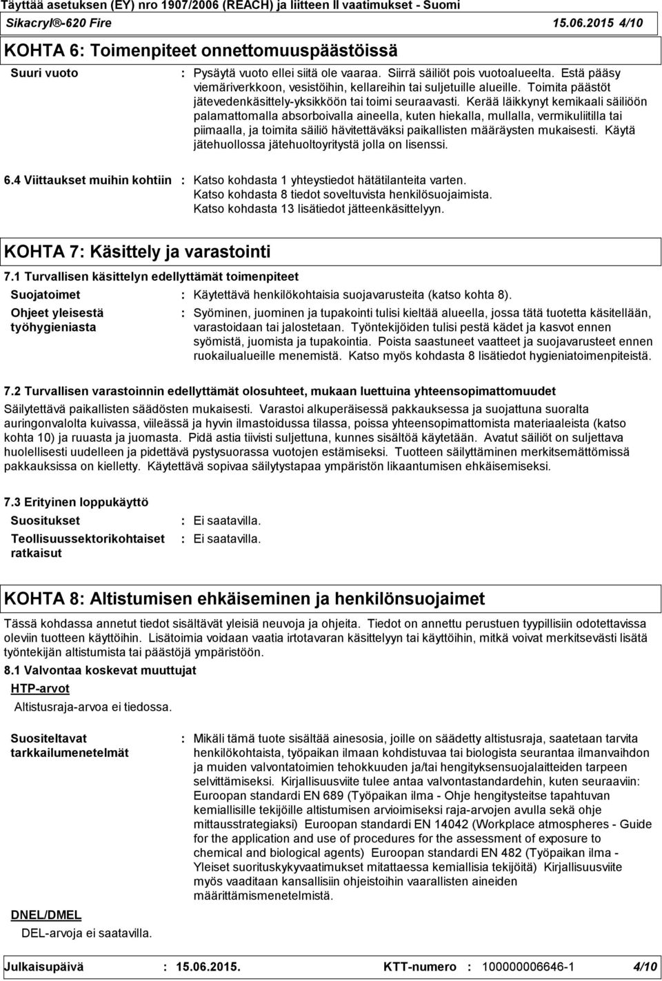 Kerää läikkynyt kemikaali säiliöön palamattomalla absorboivalla aineella, kuten hiekalla, mullalla, vermikuliitilla tai piimaalla, ja toimita säiliö hävitettäväksi paikallisten määräysten mukaisesti.