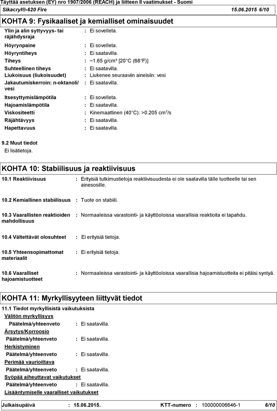 noktanoli/ vesi Itsesyttymislämpötila Hajoamislämpötila Ei sovelleta. Ei sovelleta. Liukenee seuraaviin aineisiin vesi Ei sovelleta. Viskositeetti Kinemaattinen (40 C) >0.