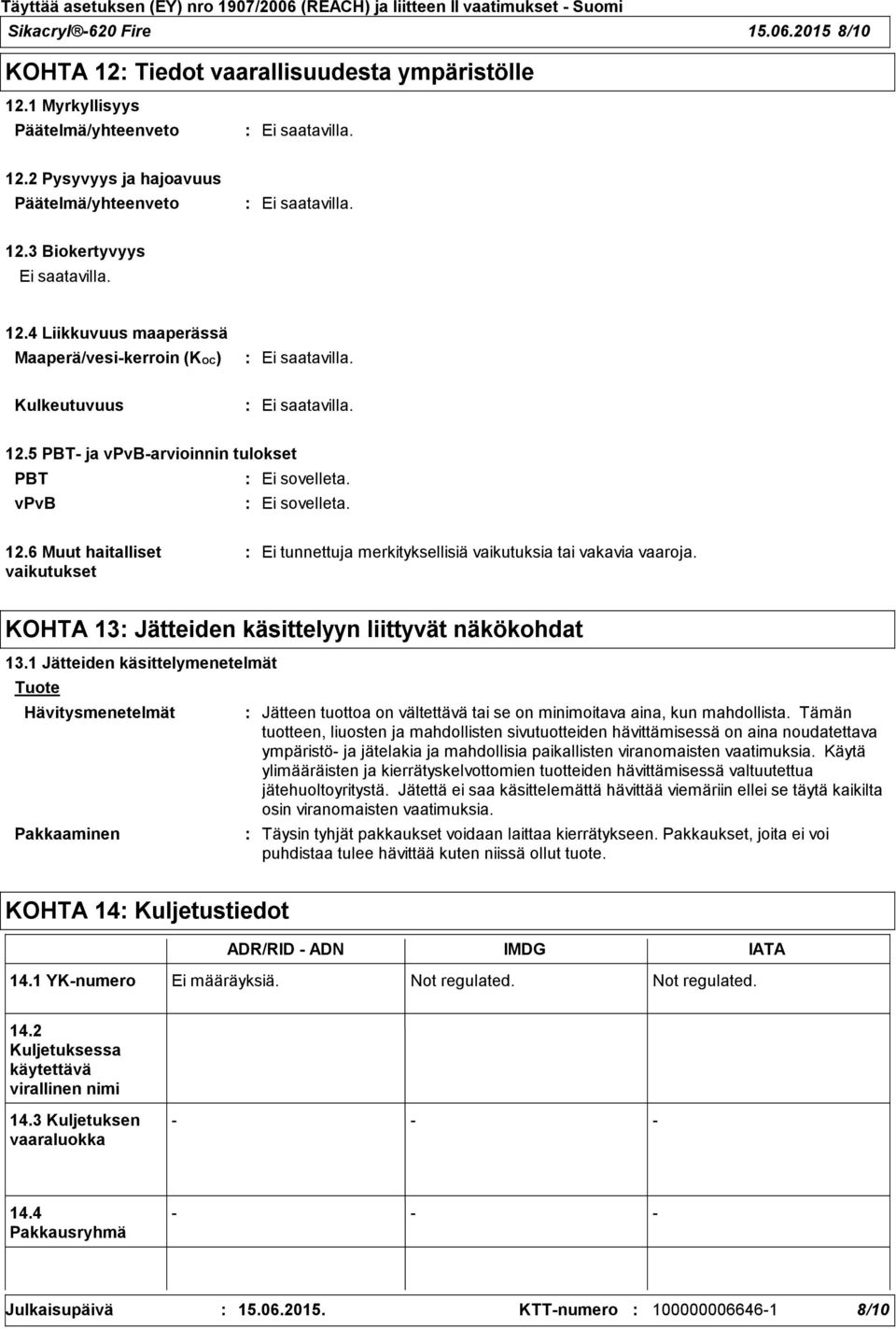 1 Jätteiden käsittelymenetelmät Tuote Hävitysmenetelmät Pakkaaminen Jätteen tuottoa on vältettävä tai se on minimoitava aina, kun mahdollista.