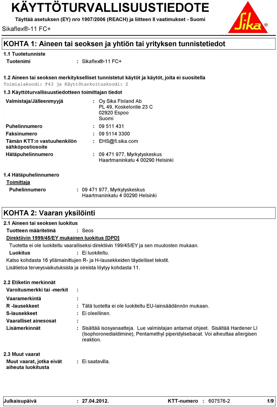 3 Käyttöturvallisuustiedotteen toimittajan tiedot Valmistaja/Jälleenmyyjä Puhelinnumero Hätäpuhelinnumero Oy Sika Finland Ab PL 49, Koskelontie 23 C 02920 Espoo Suomi 09 511 431 Faksinumero 09 5114