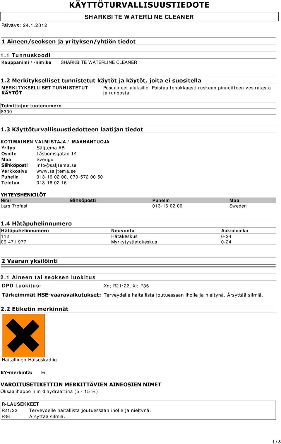 Toimittajan tuotenumero 8300 1.3 Käyttöturvallisuustiedotteen laatijan tiedot KOTIMAINEN VALMISTAJA / MAAHANTUOJA Yritys Säljtema AB Osoite Låsbomsgatan 14 Maa Sverige Sähköposti info@saljtema.