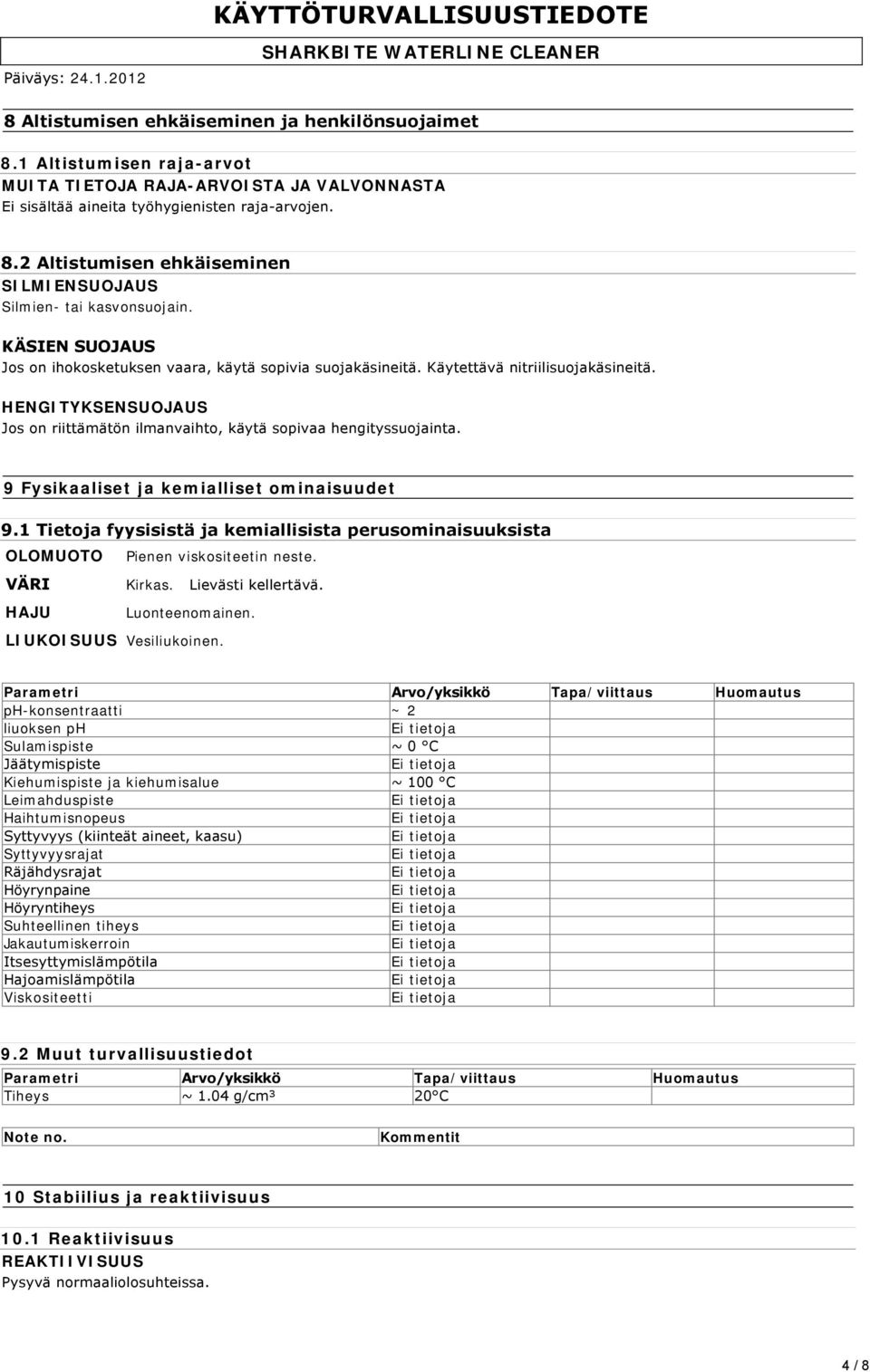 9 Fysikaaliset ja kemialliset ominaisuudet 9.1 Tietoja fyysisistä ja kemiallisista perusominaisuuksista OLOMUOTO Pienen viskositeetin neste. VÄRI Kirkas. Lievästi kellertävä. HAJU Luonteenomainen.