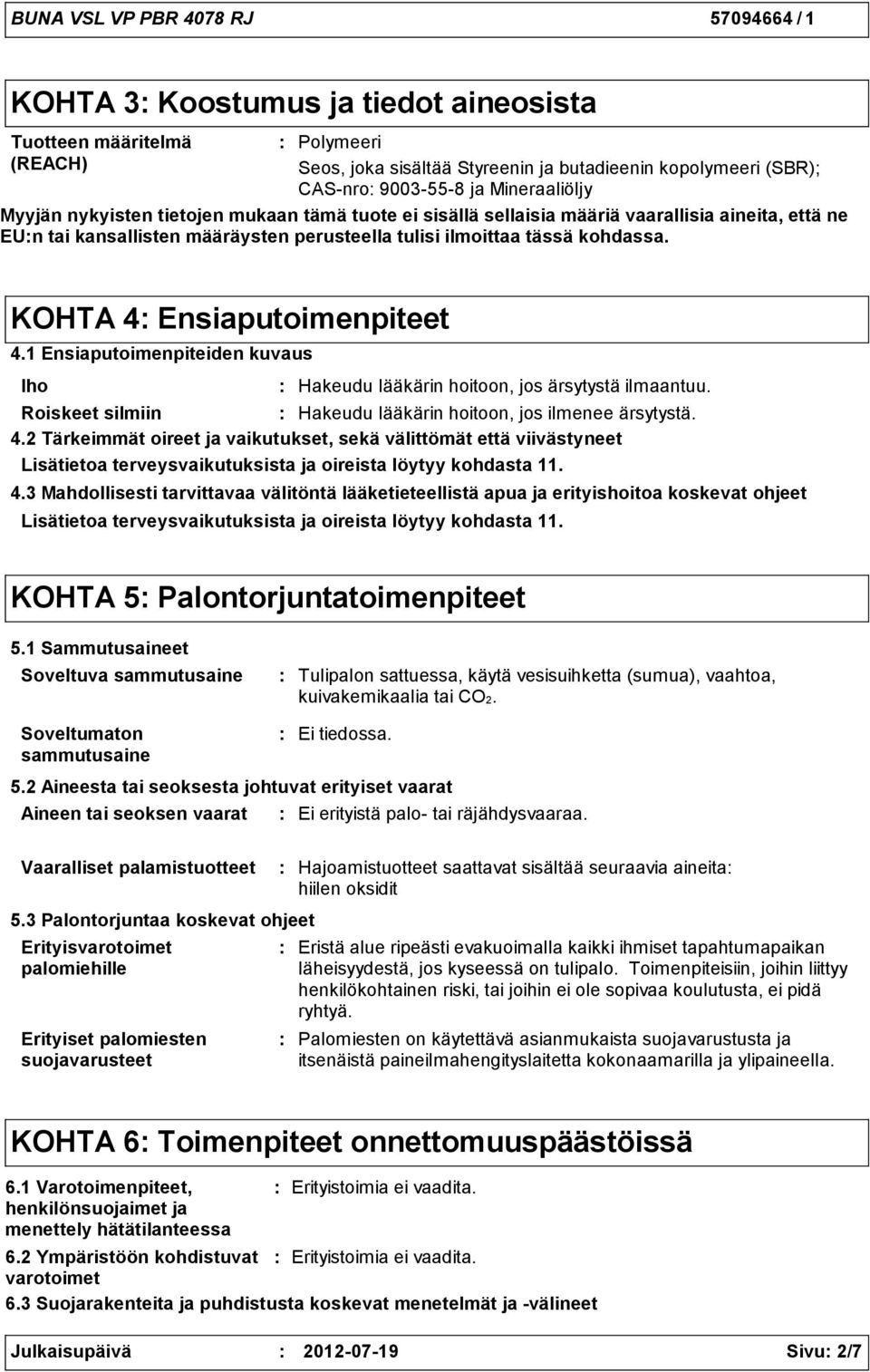 1 Ensiaputoimenpiteiden kuvaus Iho Hakeudu lääkärin hoitoon, jos ärsytystä ilmaantuu. Roiskeet silmiin Hakeudu lääkärin hoitoon, jos ilmenee ärsytystä. 4.