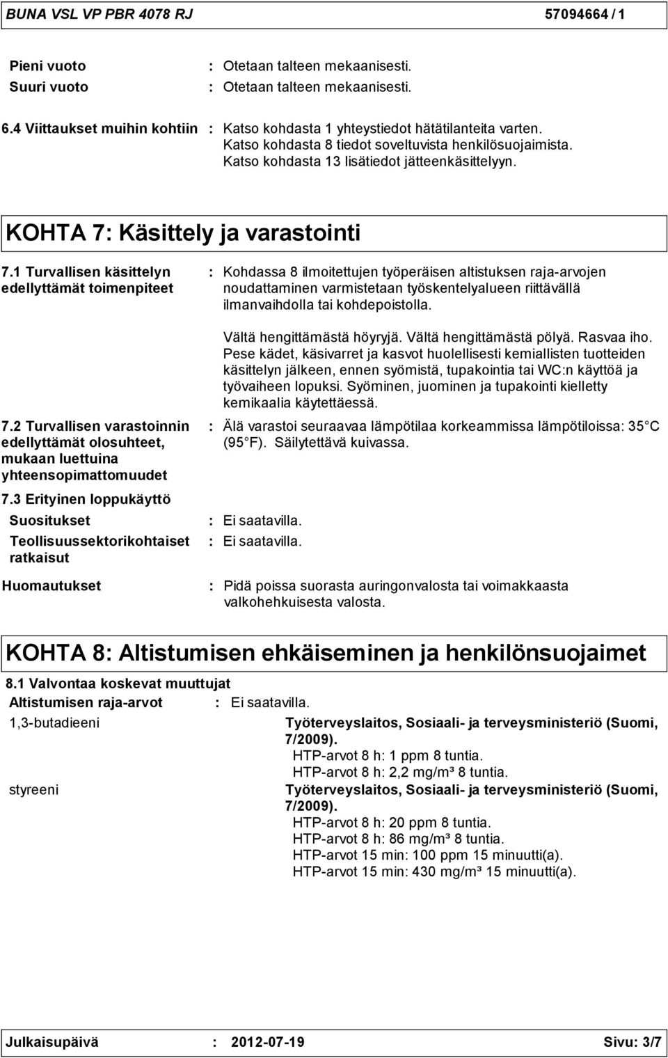 1 Turvallisen käsittelyn edellyttämät toimenpiteet Kohdassa 8 ilmoitettujen työperäisen altistuksen rajaarvojen noudattaminen varmistetaan työskentelyalueen riittävällä ilmanvaihdolla tai