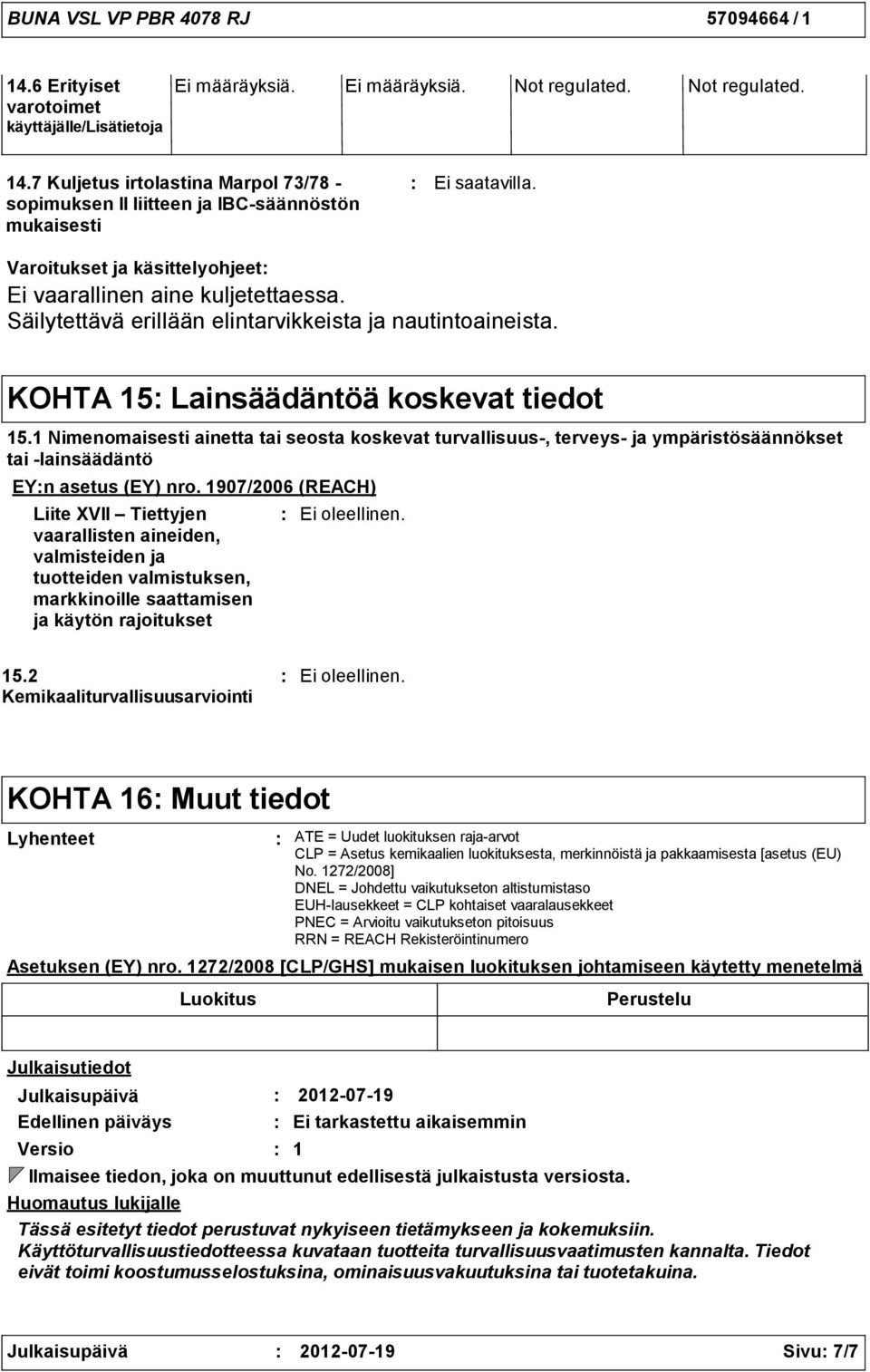 Säilytettävä erillään elintarvikkeista ja nautintoaineista. KOHTA 15 Lainsäädäntöä koskevat tiedot 15.