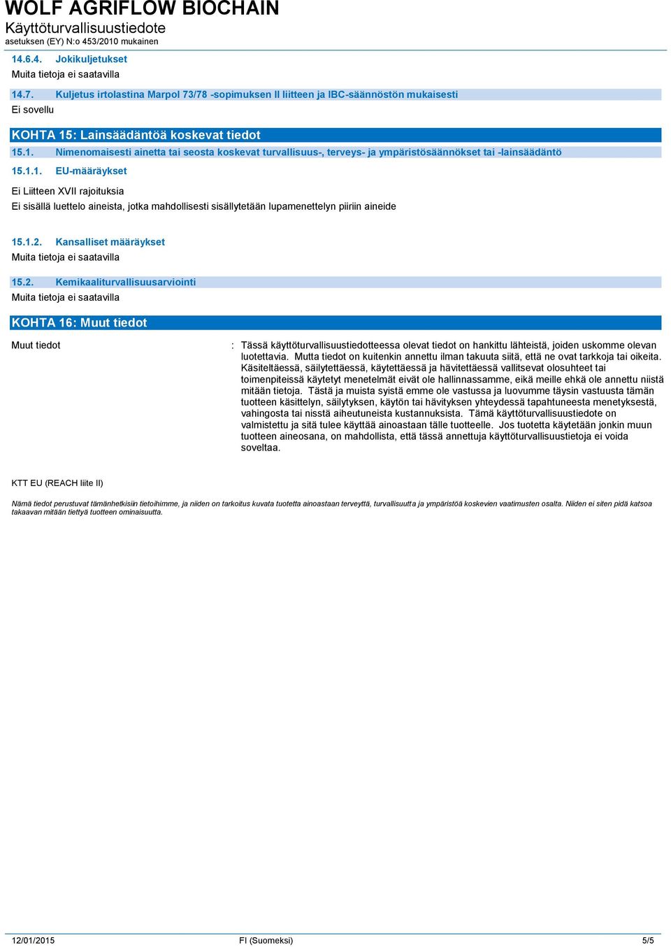 Kansalliset määräykset 15.2. Kemikaaliturvallisuusarviointi KOHTA 16: : Tässä käyttöturvallisuustiedotteessa olevat tiedot on hankittu lähteistä, joiden uskomme olevan luotettavia.