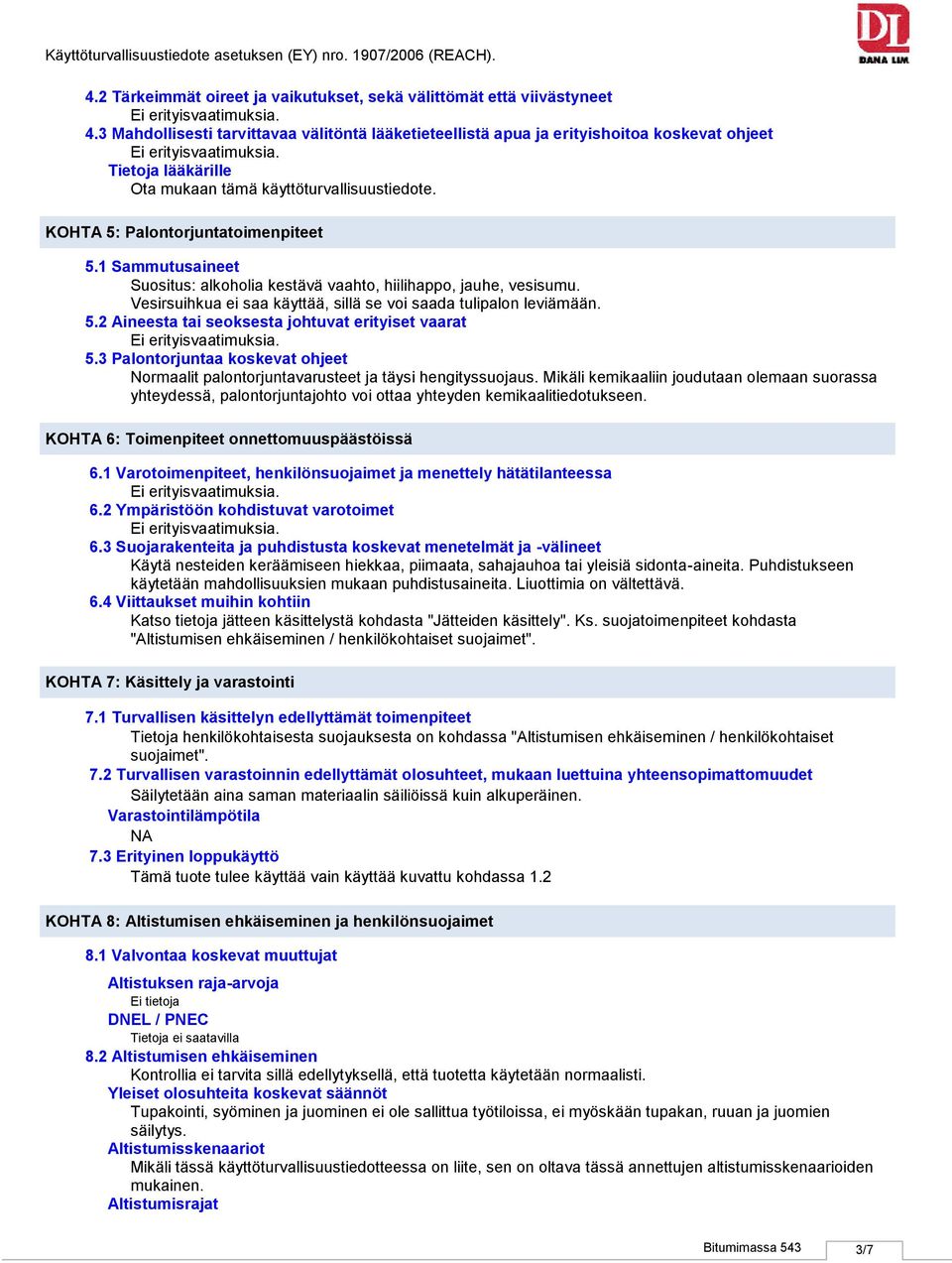 1 Sammutusaineet Suositus: alkoholia kestävä vaahto, hiilihappo, jauhe, vesisumu. Vesirsuihkua ei saa käyttää, sillä se voi saada tulipalon leviämään. 5.