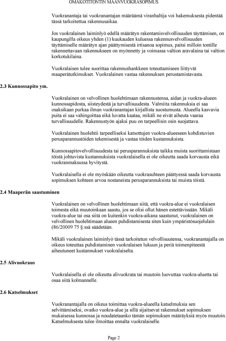 irtisanoa sopimus, paitsi milloin tontille rakennettavaan rakennukseen on myönnetty ja voimassa valtion aravalaina tai valtion korkotukilaina.