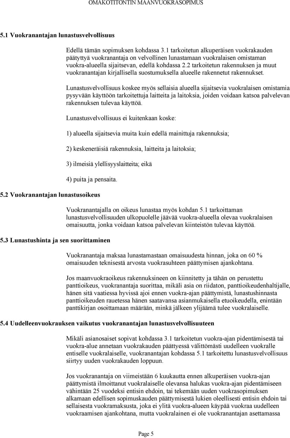 2 tarkoitetun rakennuksen ja muut vuokranantajan kirjallisella suostumuksella alueelle rakennetut rakennukset.